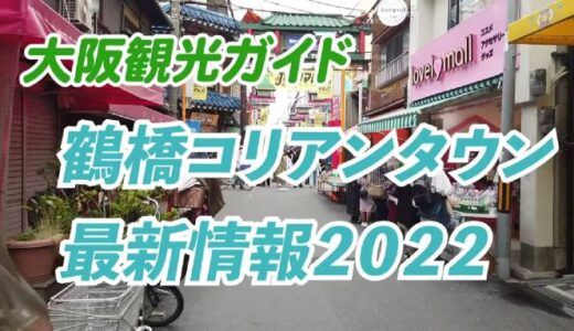 【お店】「鶴橋コリアンタウン最新情報2022」動画